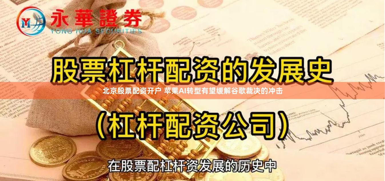 北京股票配资开户 苹果AI转型有望缓解谷歌裁决的冲击