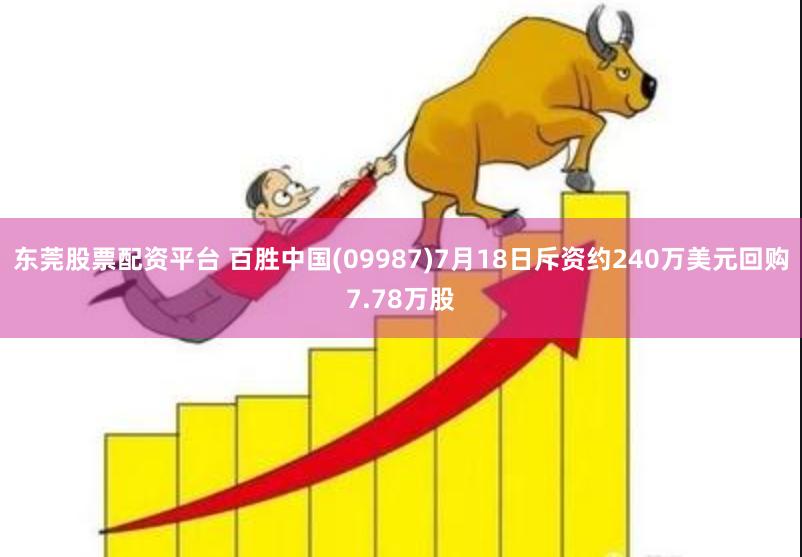 东莞股票配资平台 百胜中国(09987)7月18日斥资约240万美元回购7.78万股