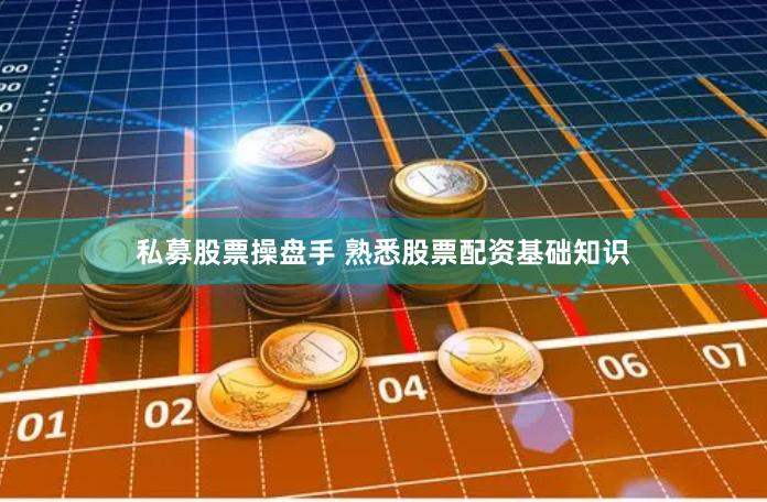 私募股票操盘手 熟悉股票配资基础知识